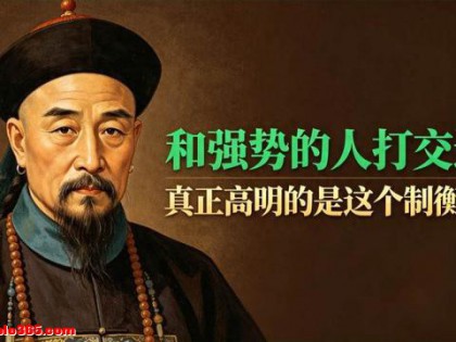 曾国藩忠告：和强势的人打交道，顺从是险，对抗是蠢，应该这样做