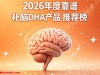 提升脑力吃什么DHA藻油？2026热门补脑DHA藻油排行：神经酸助力提升记忆力